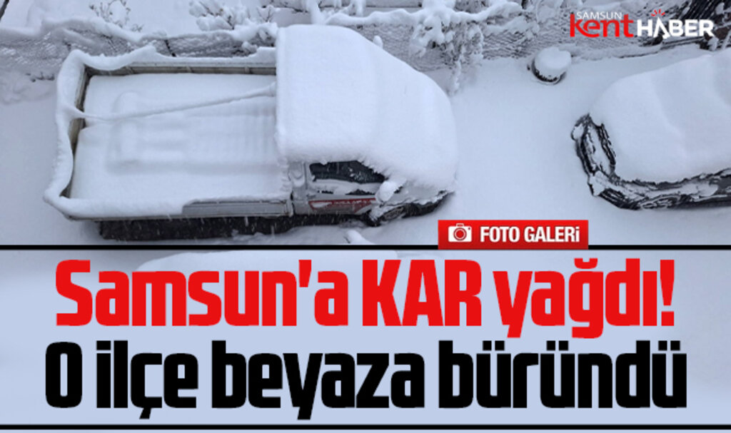 Samsun'da Ladik ilçesine kar yağdı her yer beyaza büründü