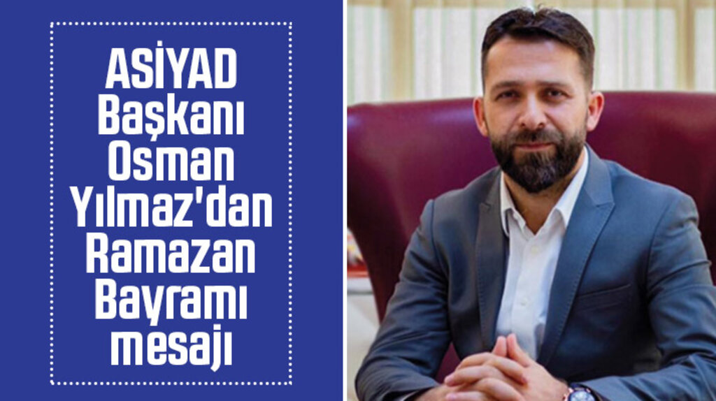 ASİYAD Başkanı Osman Yılmaz'dan Ramazan Bayramı mesajı