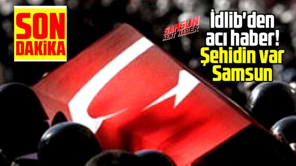Samsun'a İdlib'den acı haber! Samsunlu Uzman onbaşı Ercan Zengin şehit oldu