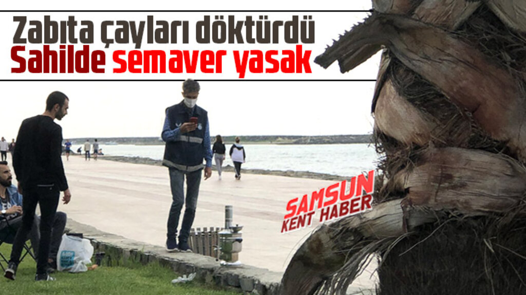 Samsun'da Korona sürecinde sahilde semaver yakanlara zabıta çayları döktürdü