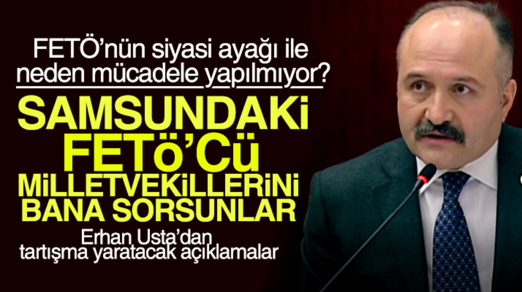 Erhan Usta: Samsun'da hangi milletvekilleri FETÖ'cü bana sorsunlar