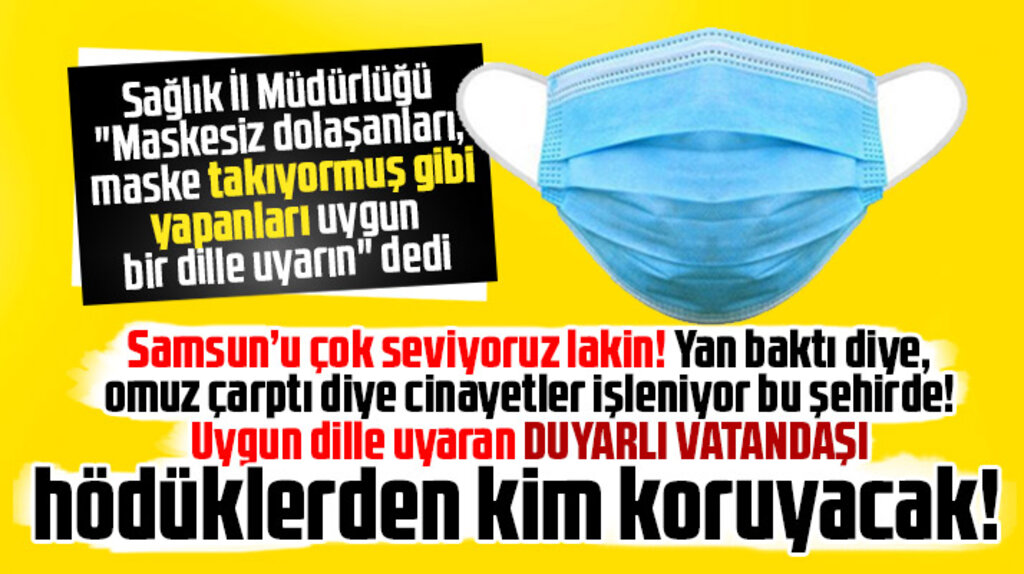 Samsun Sağlık İl Müdürlüğü maske takmayanların uygun dille uyarılmasını istedi