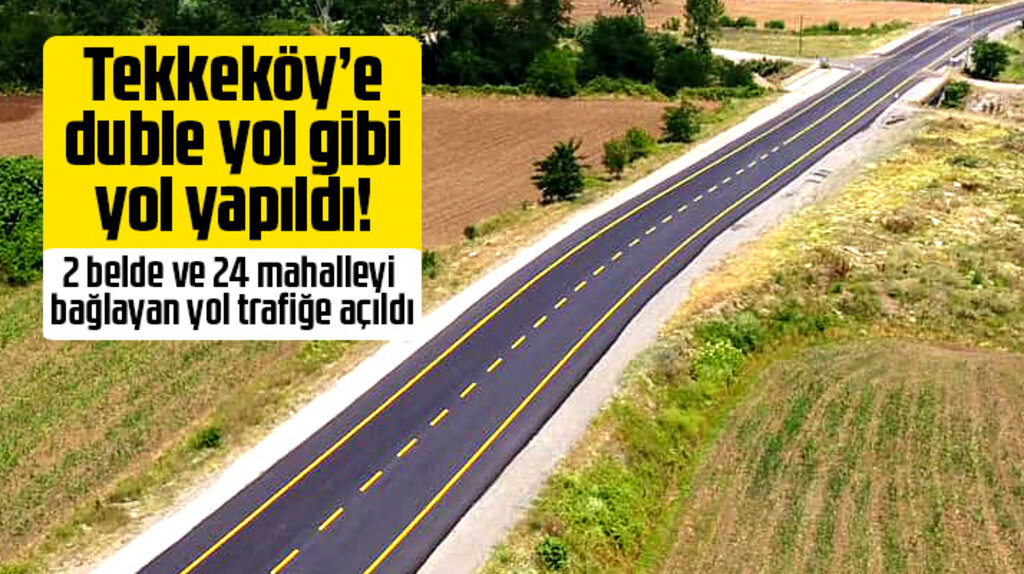 Samsun'un Tekkeköy ilçesine duble yol gibi yol yapıldı