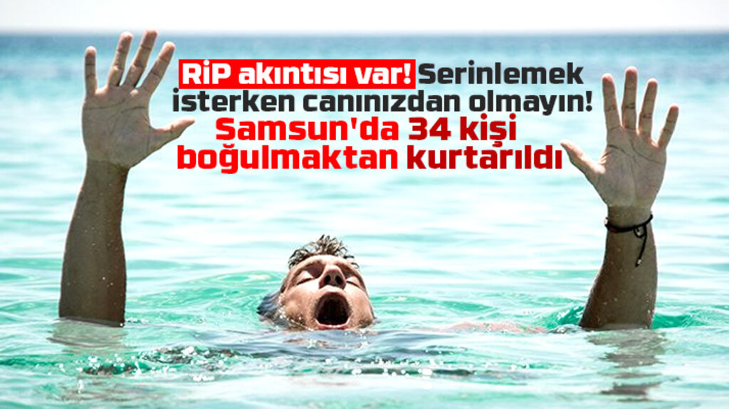 Samsun'da denize giren 34 kişi boğulmaktan son anda kurtarıldı