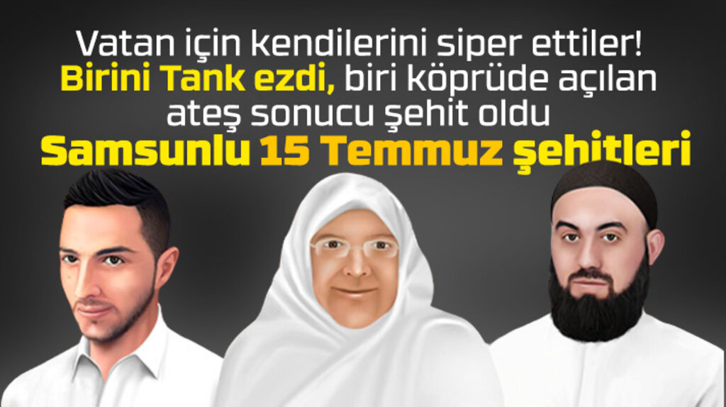 15 Temmuz darbe girişimine direnirken şehit olan Samsunlu vatanseverler