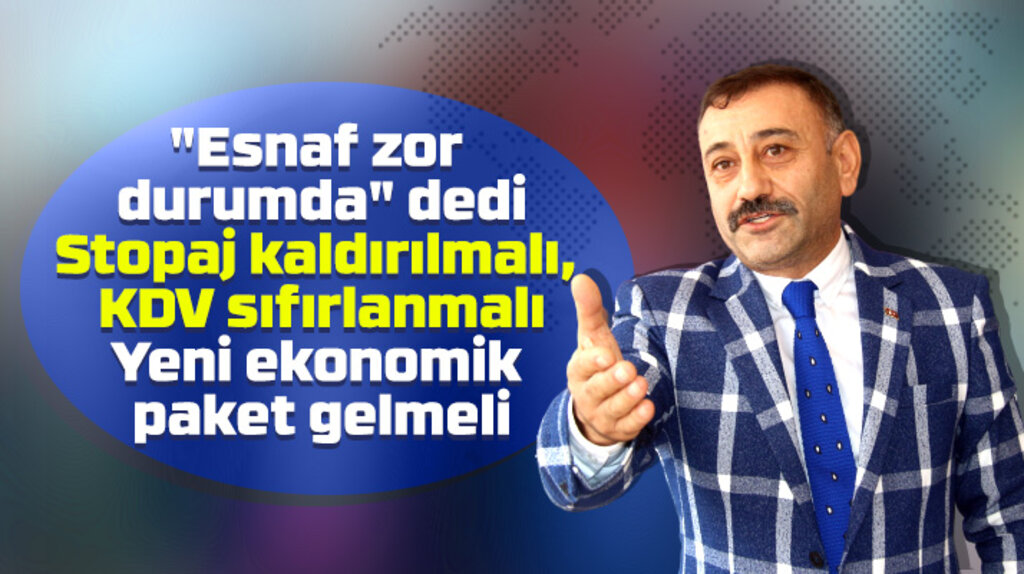 Metin Sinecek esnaf için acilen stopajın kaldırılması, KDV'nin sıfırlanmasını istedi