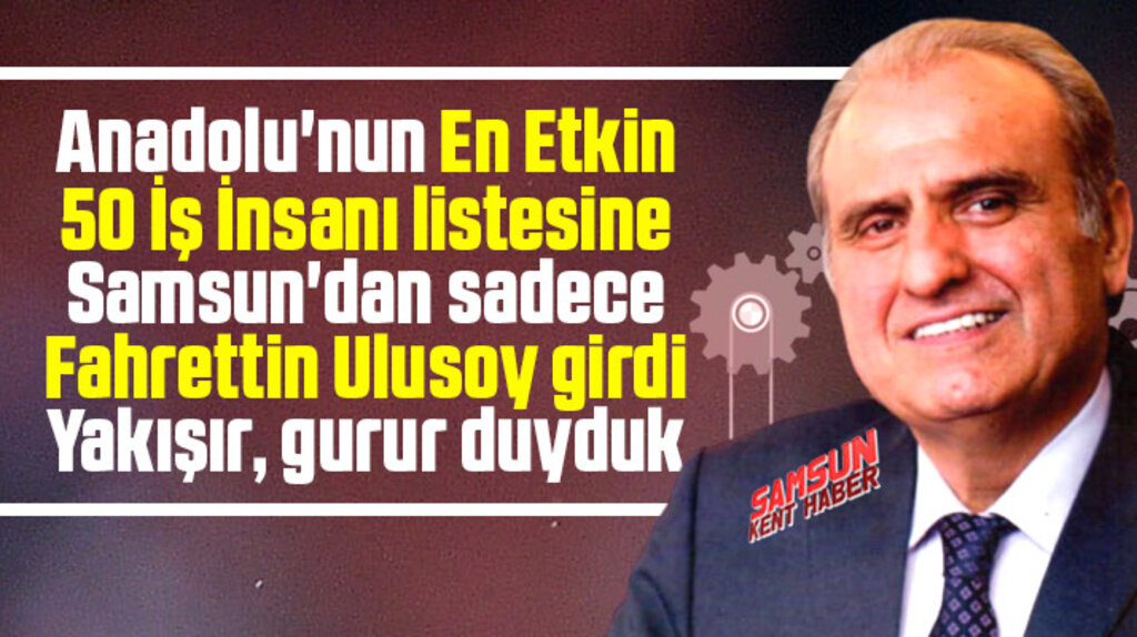 Samsun'da Fahrettin Ulusoy Anadolu'nun En Etkin 50 İş İnsanı listesine girdi