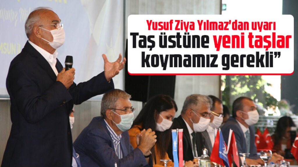 Samsun Milletvekili Yusuf Ziya Yılmaz uyardı! Taş üstüne yeni taşlar koymamız gerekli