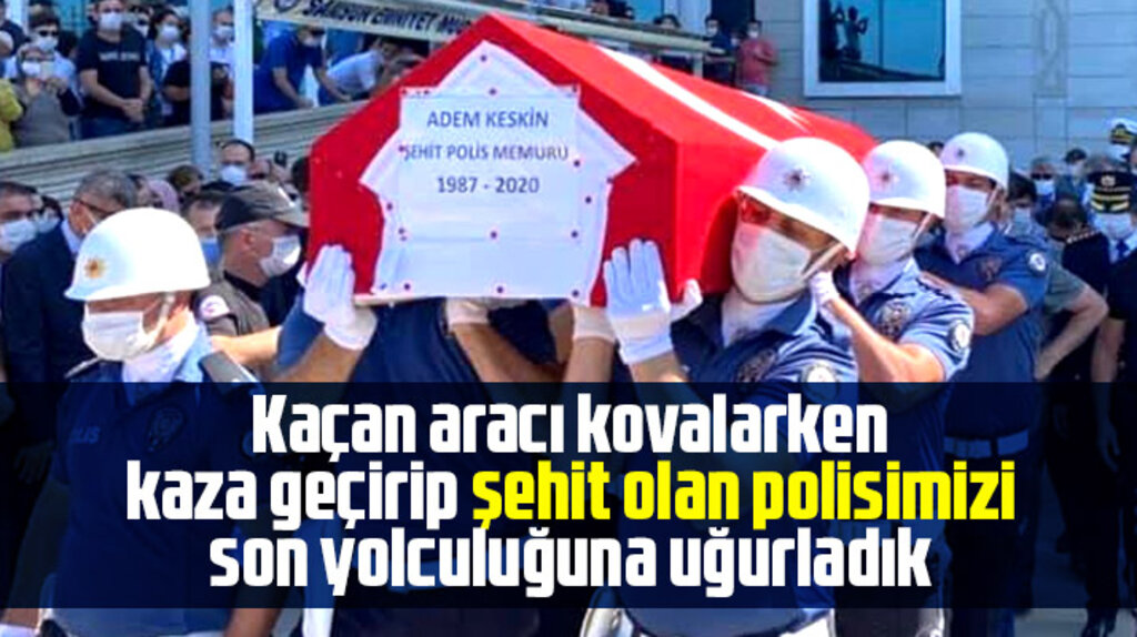 Samsun'da kaçan aracı kovalarken şehit olan polis Adem Keskin'in cenazesi toprağa verildi