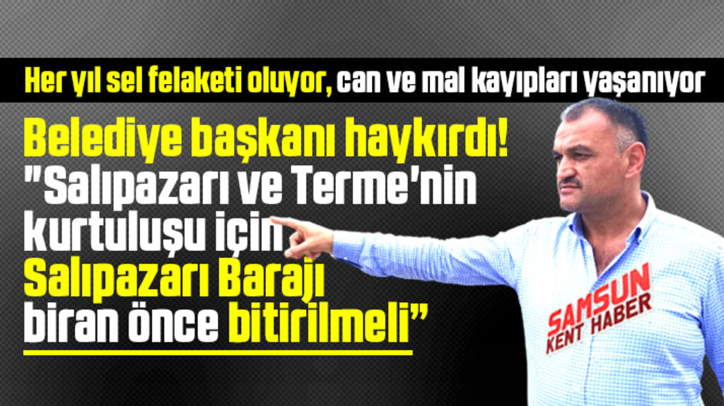Sel felaketi yaşamamak için Salıpazarı Barajı biran önce yapılmalı
