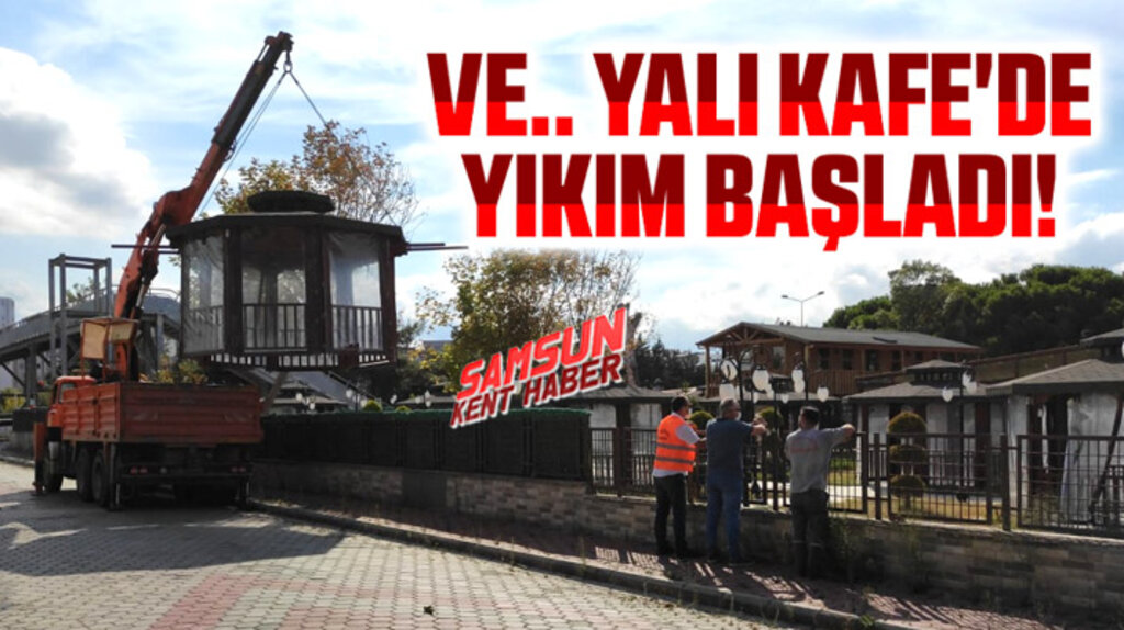 Samsun Büyükşehir Belediyesi Yalı Kafe'nin yıkımına başladı