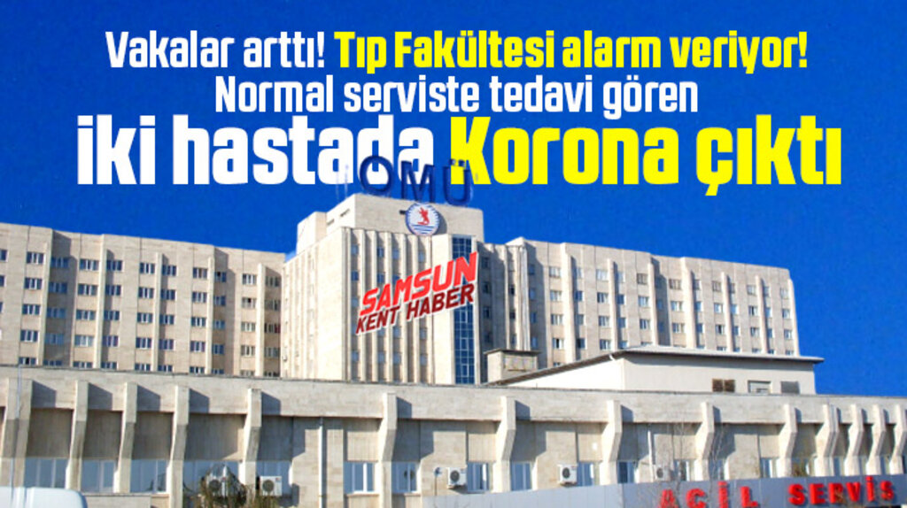 Samsun Tıp Fakültesinde normal serviste bulunan iki hastada Korona Virüs çıktı