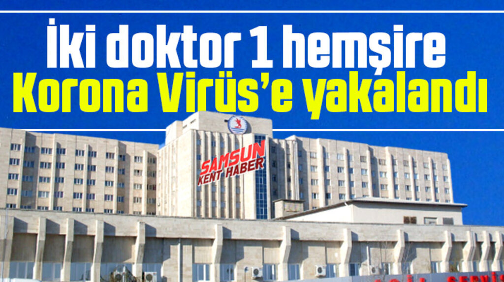 Samsun 19 Mayıs Tıp Fakültesinde iki doktor, bir hemşire Korona Virüs'e yakalandı