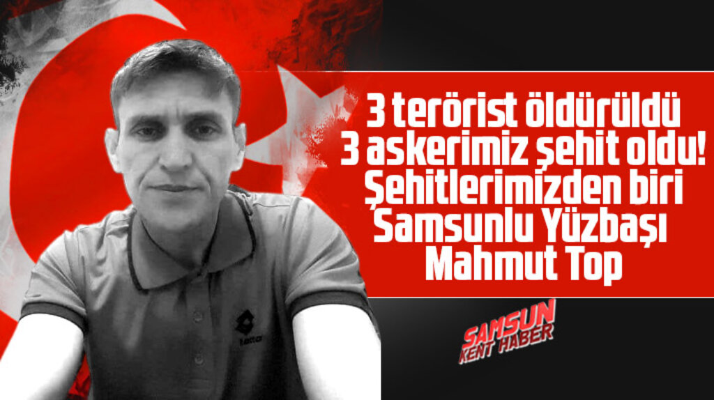 Samsun'un Havza ilçesi doğumlu Yüzbaşı Mahmut Top şehit oldu