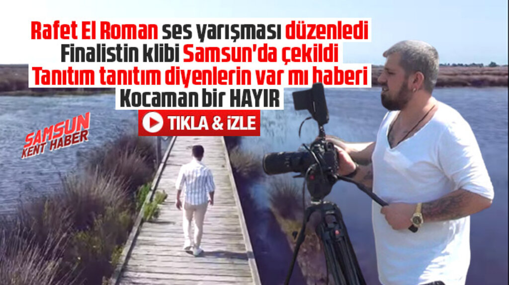 Rafet El Roman'ın finalisti Oktay Altun'un klibi Samsun'da çekildi