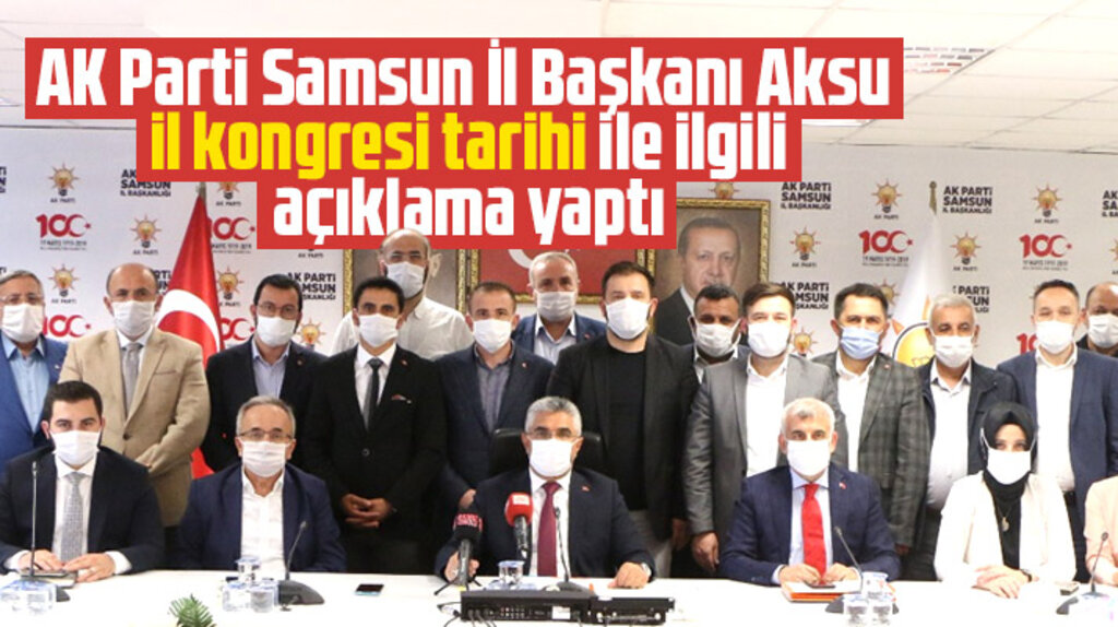 AK Parti Samsun İl Başkanı Aksu, İl kongresi tarihi ile ilgili açıklama yaptı