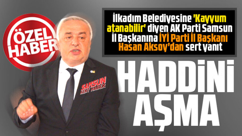 İYİ Parti Samsun İl Başkanı Aksoy'dan AK Parti İl Başkanına kayyum tepkisi