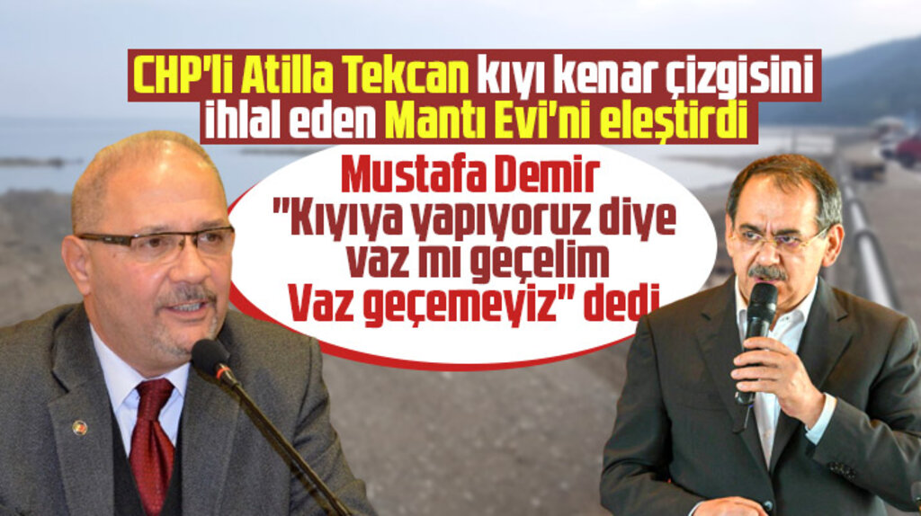 Atilla Tekcan sahile yapılan Mantı Evini eleştirdi, Mustafa Demir vazgeçemeyiz dedi