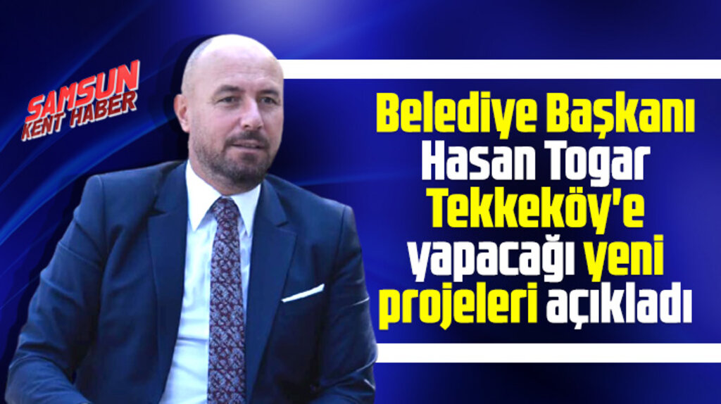 Samsun'un Tekkeköy ilçesinde yapılacak yeni projeleri belediye başkanı Togar açıkladı
