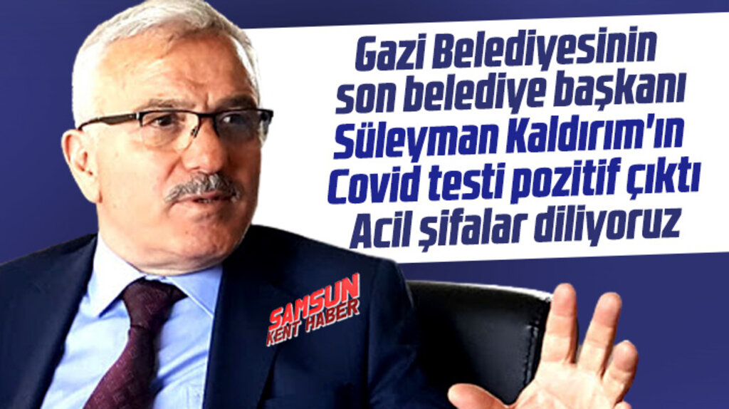 Samsun'un Gazi Belediyesi eski Başkanı Kaldırım'ın Covid testi pozitif çıktı