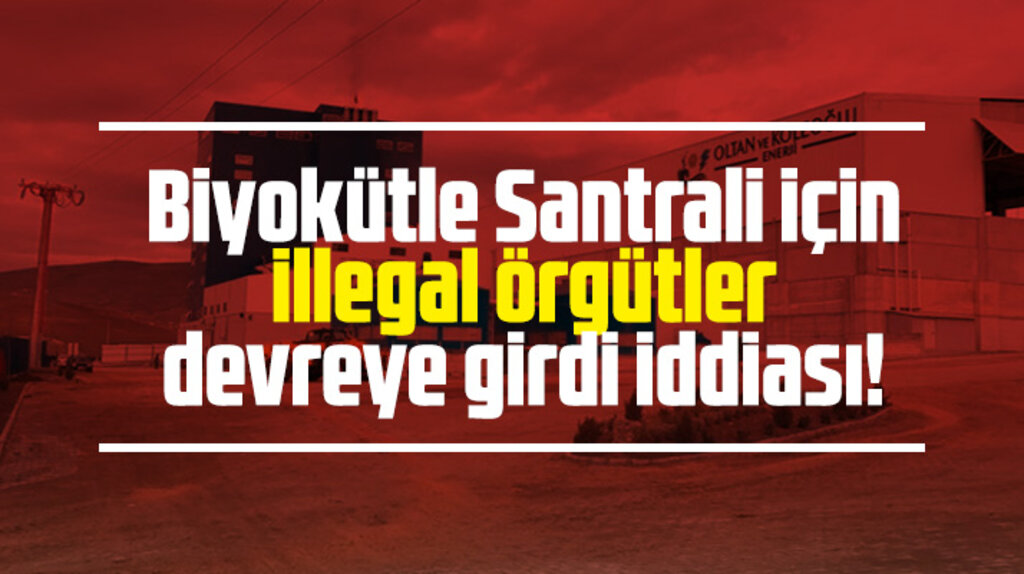Çarşamba Biyokütle Santrali için illegal örgütler devrede iddiası!