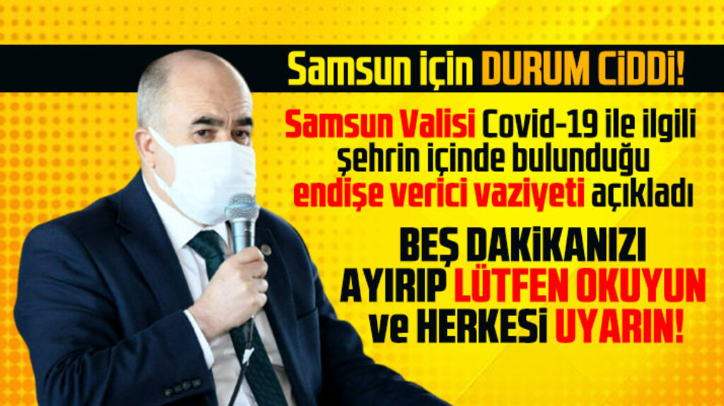 Samsun Valisi Covid-19 ile ilgili Samsun'un içinde bulunduğu endişe verici durumu açıkladı