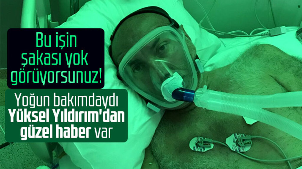 Yüksel Yıldırım Covid-19 yoğun bakımdan çıktı ilk mesajını verdi