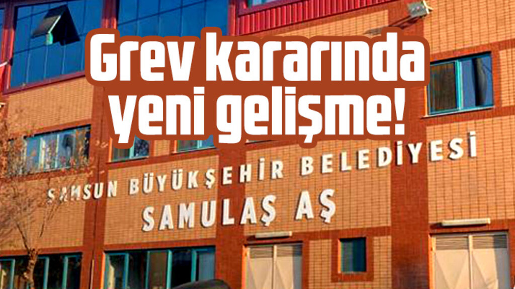 Samsun SAMULAŞ A.Ş'de alınan grev kararında yeni gelişme