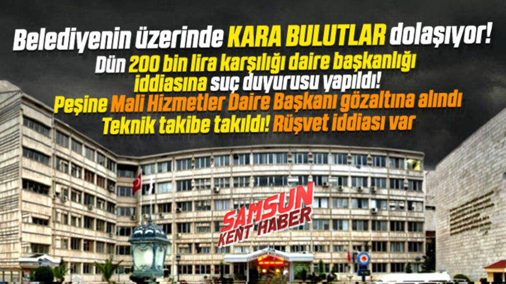 Samsun Büyükşehirde daire başkanının gözaltına alınmasında rüşvet iddiası var