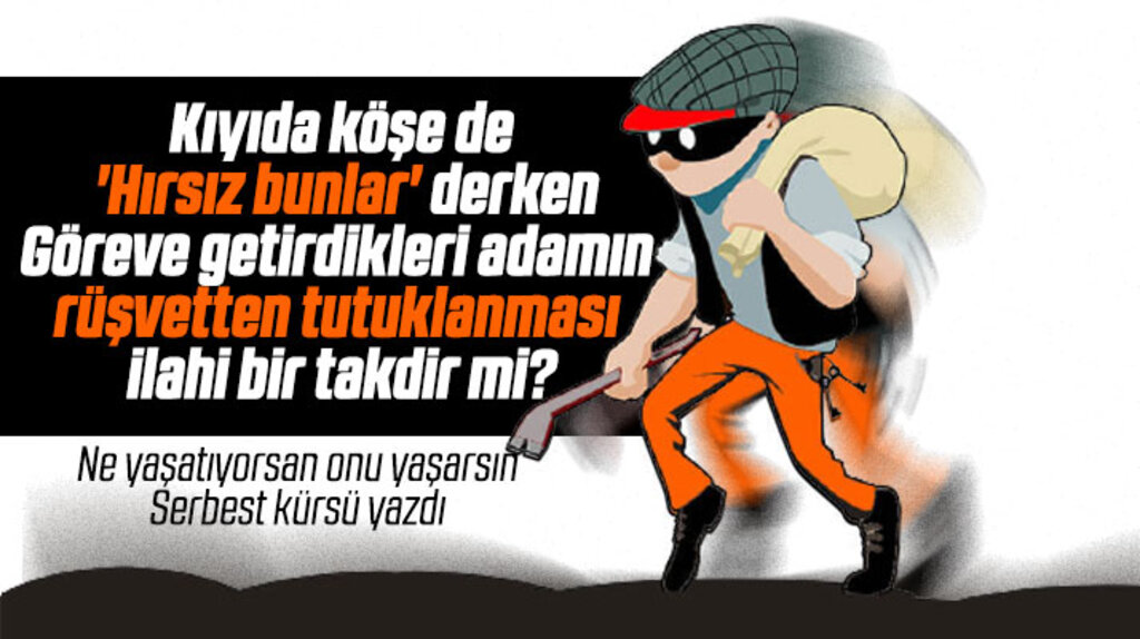 'Hırsız Bunlar' diyenlerin rüşvet olayı ile gündeme gelmesi ilahi bir takdir mi? 