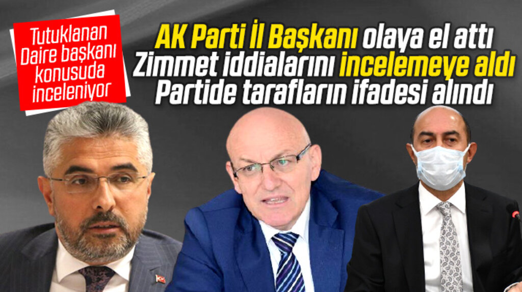 AK Parti Samsun İl Başkanı daire başkanı olayı ve zimmet iddialarını incelemeye aldı