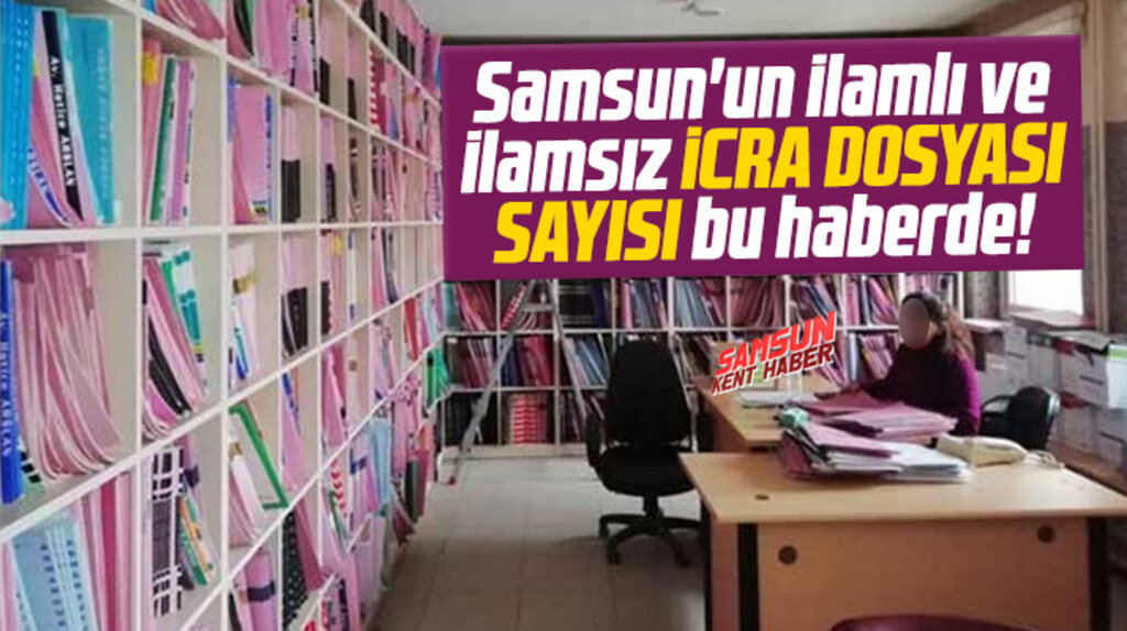 Samsun'un ilamlı ve ilamsız icra dosyası sayısı 