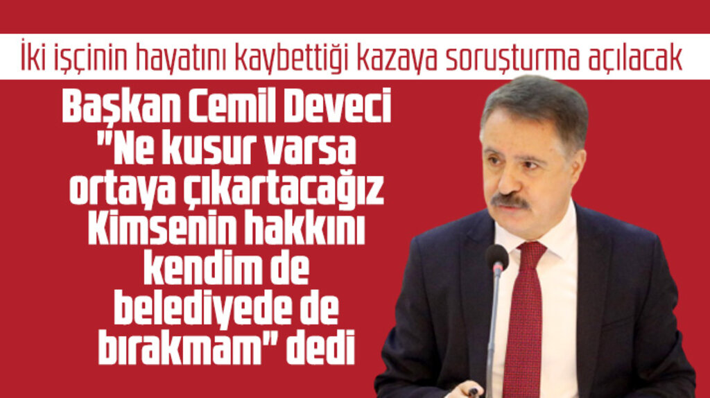 Cemil Deveci, iki işçinin hayatını kaybettiği kaza ile ilgili soruşturma açılacağını duyurdu