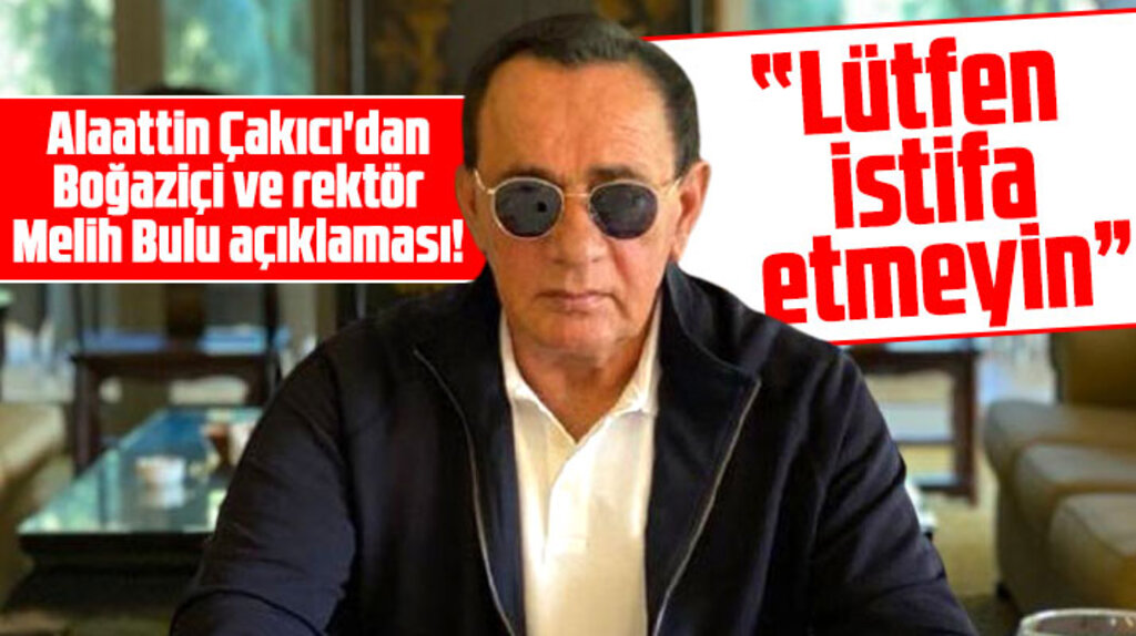 Alaattin Çakıcı'dan Boğaziçi ve rektör Melih Bulu açıklaması! Lütfen istifa etmeyin