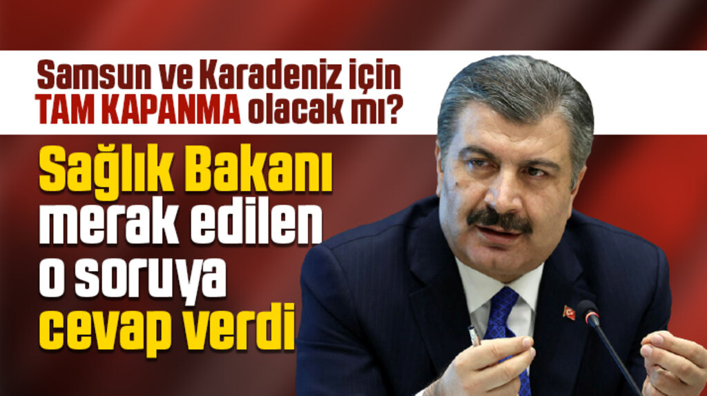 Samsun'da tam kapanma olacak mı? Sağlık Bakanı o soruya cevap verdi