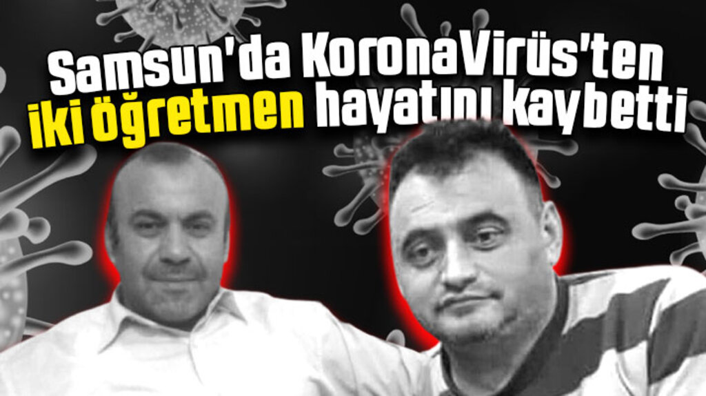 Samsun'da iki öğretmen KoronaVirüs'ten hayatını kaybetti