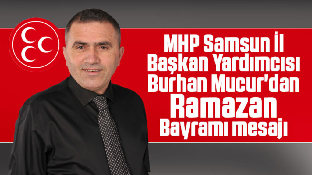 MHP Samsun İl Başkan Yardımcısı Mucur'dan Ramazan Bayramı mesajı