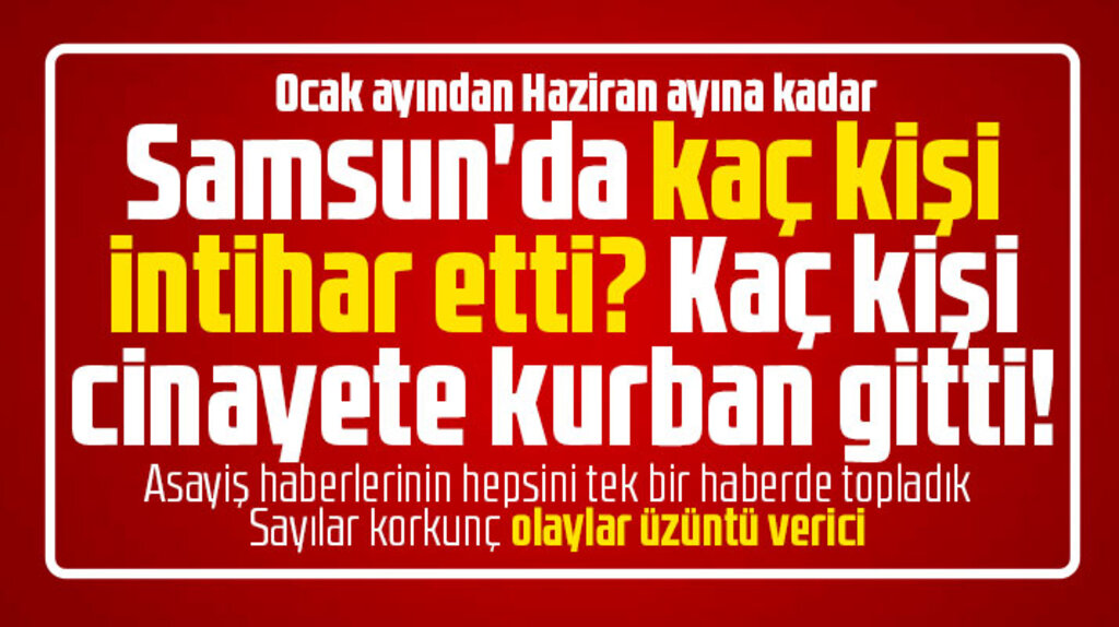 Samsun'da 2021 Ocak-Haziran ayları arasında 16 intihar 7 cinayet