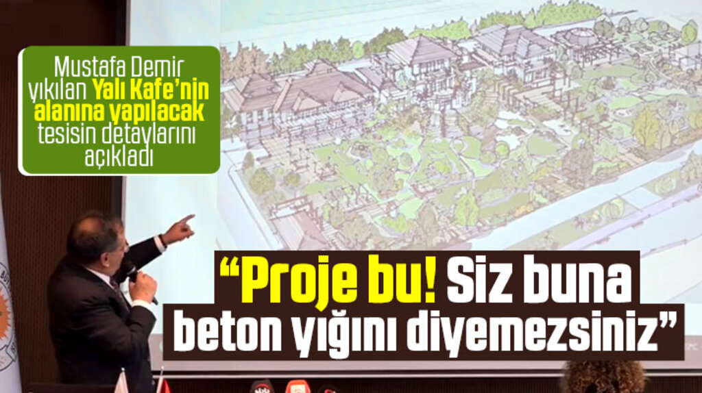 Mustafa Demir Yalı Kafe alanına yapılacak projenin detaylarını ilk kez açıkladı