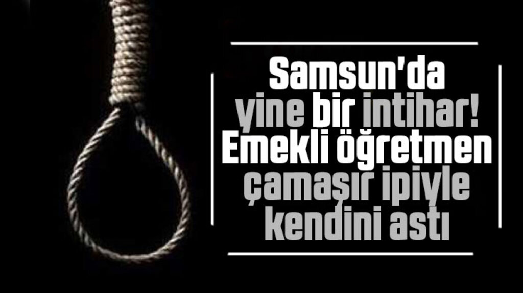 Samsun'da yine bir intihar! Emekli öğretmen kendini astı
