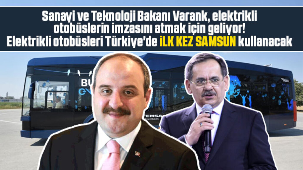 Bakan Varank elektrikli otobüslerin imzası için Samsun'a geliyor