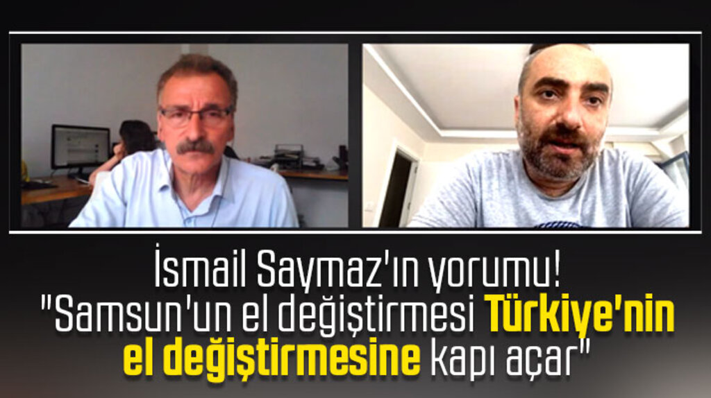 İsmail Saymaz'ın Karadeniz yorumu! Samsun el değiştirirse Türkiye el değiştirir