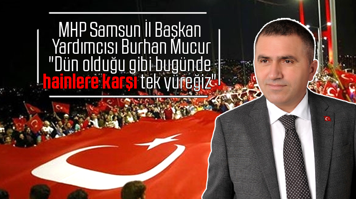 Burhan Mucur'dan 15 Temmuz açıklaması! Hainlere karşı tek yüreğiz
