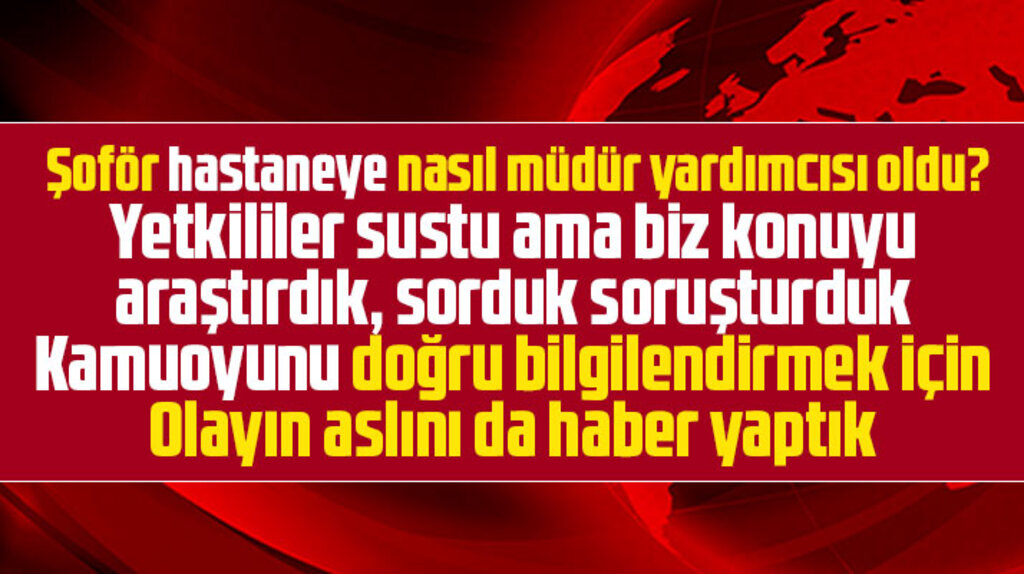 Samsun'da şoför hastaneye nasıl müdür yardımcısı oldu! İşte olayın iç yüzü