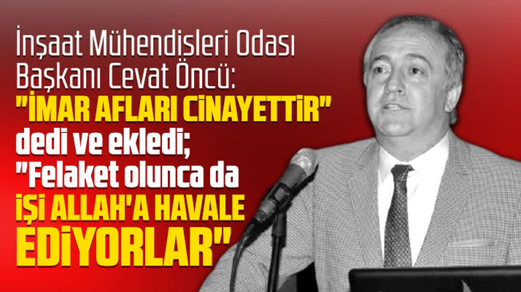 Samsun İMO Başkanı Cevat Öncü: Felaket olunca işi Allah'a havale ediyorlar
