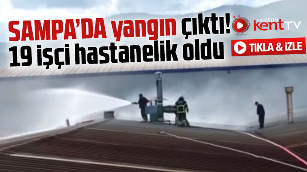 Samsun'da SAMPA Otomotiv Fabrikasında yangın çıktı! 19 işçi hastanelik oldu