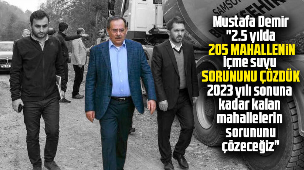 Samsun Büyükşehir Belediyesi Başkanı Demir: 2.5 yılda 205 mahallenin su sorunu çözdük