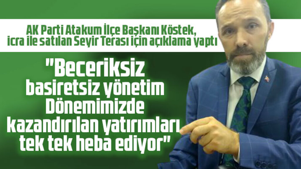AK Parti Atakum İlçe Başkanı Köstek Seyir Terasının icra satışı ile ilgili açıklama yaptı