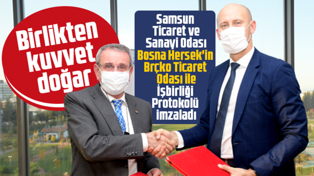 Samsun Ticaret ve Sanayi Odası Brçko Ticaret Odası ile işbirliği protokolü imzaladı