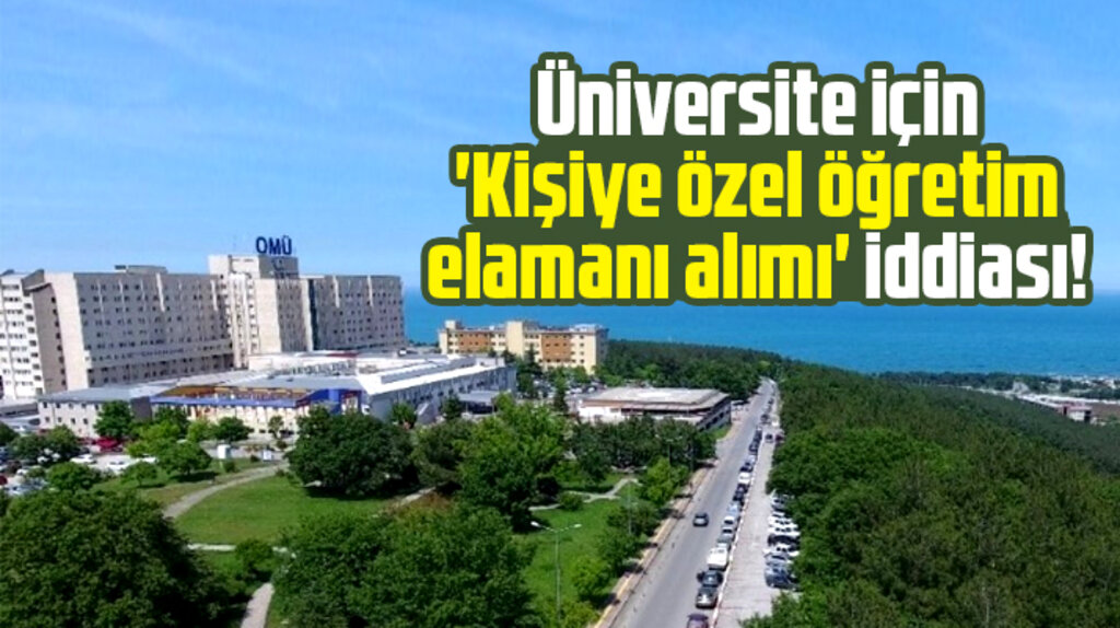 Samsun OMÜ için kişiye özel öğretim elemanı alımı iddiası gündeme geldi